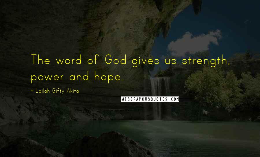 Lailah Gifty Akita Quotes: The word of God gives us strength, power and hope.