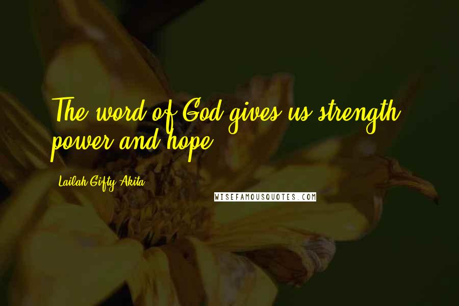 Lailah Gifty Akita Quotes: The word of God gives us strength, power and hope.