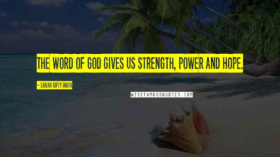 Lailah Gifty Akita Quotes: The word of God gives us strength, power and hope.