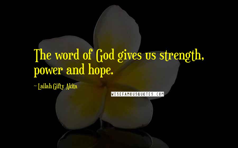 Lailah Gifty Akita Quotes: The word of God gives us strength, power and hope.