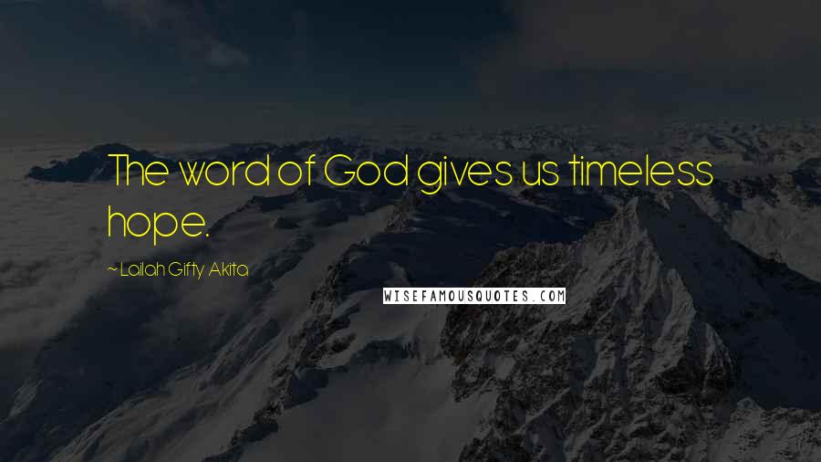 Lailah Gifty Akita Quotes: The word of God gives us timeless hope.