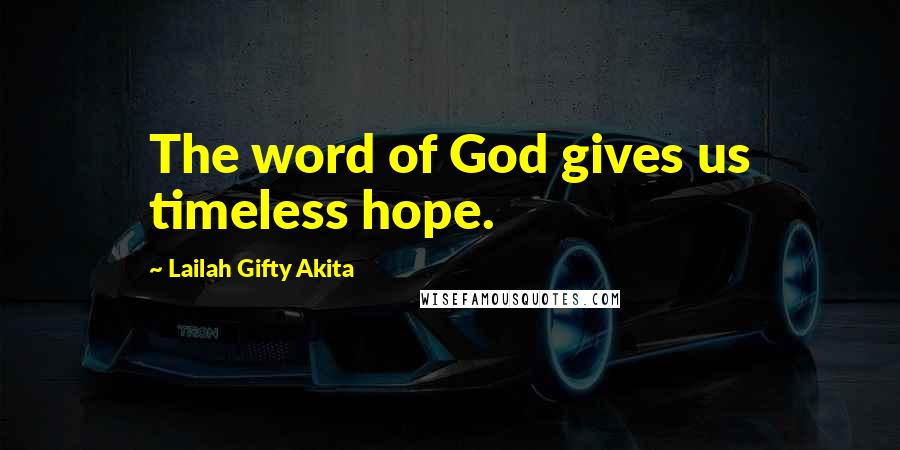 Lailah Gifty Akita Quotes: The word of God gives us timeless hope.