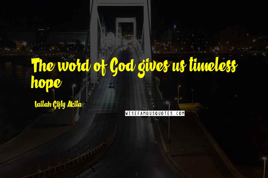 Lailah Gifty Akita Quotes: The word of God gives us timeless hope.