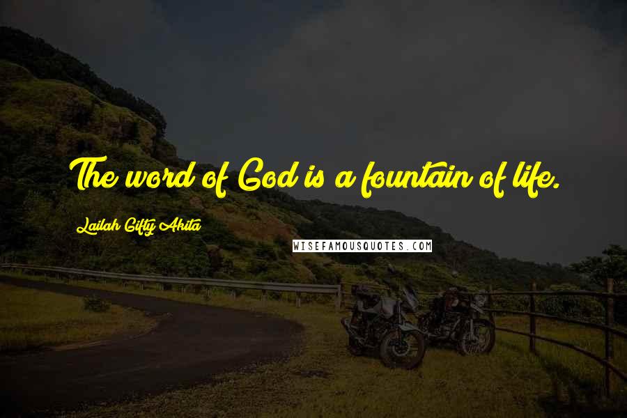 Lailah Gifty Akita Quotes: The word of God is a fountain of life.