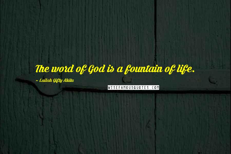 Lailah Gifty Akita Quotes: The word of God is a fountain of life.