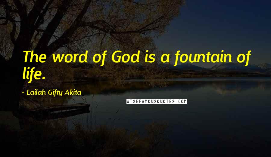 Lailah Gifty Akita Quotes: The word of God is a fountain of life.