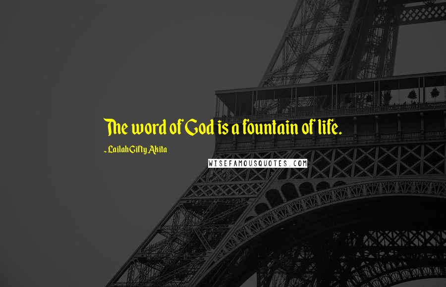 Lailah Gifty Akita Quotes: The word of God is a fountain of life.