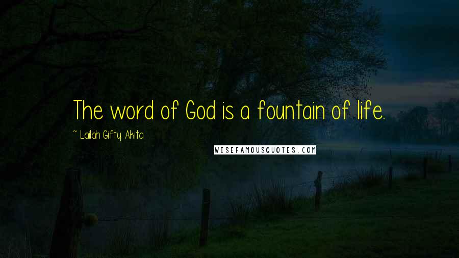 Lailah Gifty Akita Quotes: The word of God is a fountain of life.