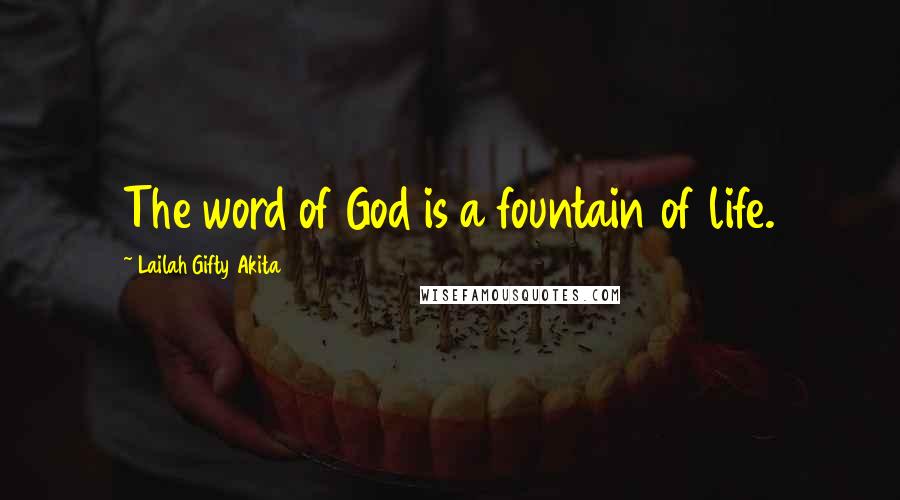 Lailah Gifty Akita Quotes: The word of God is a fountain of life.