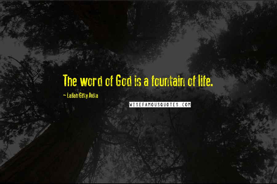 Lailah Gifty Akita Quotes: The word of God is a fountain of life.