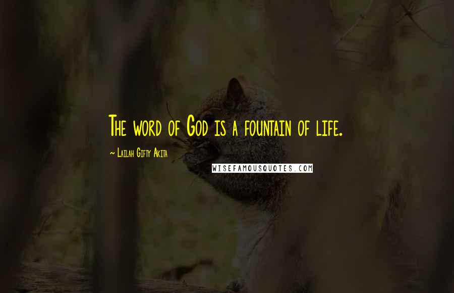 Lailah Gifty Akita Quotes: The word of God is a fountain of life.