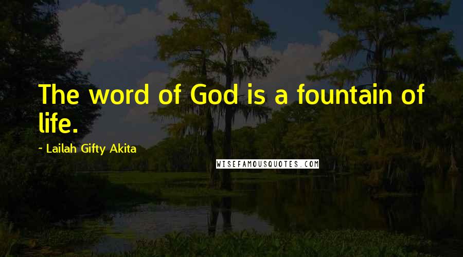 Lailah Gifty Akita Quotes: The word of God is a fountain of life.