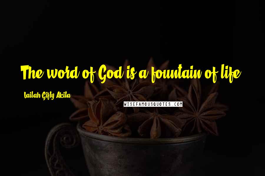 Lailah Gifty Akita Quotes: The word of God is a fountain of life.