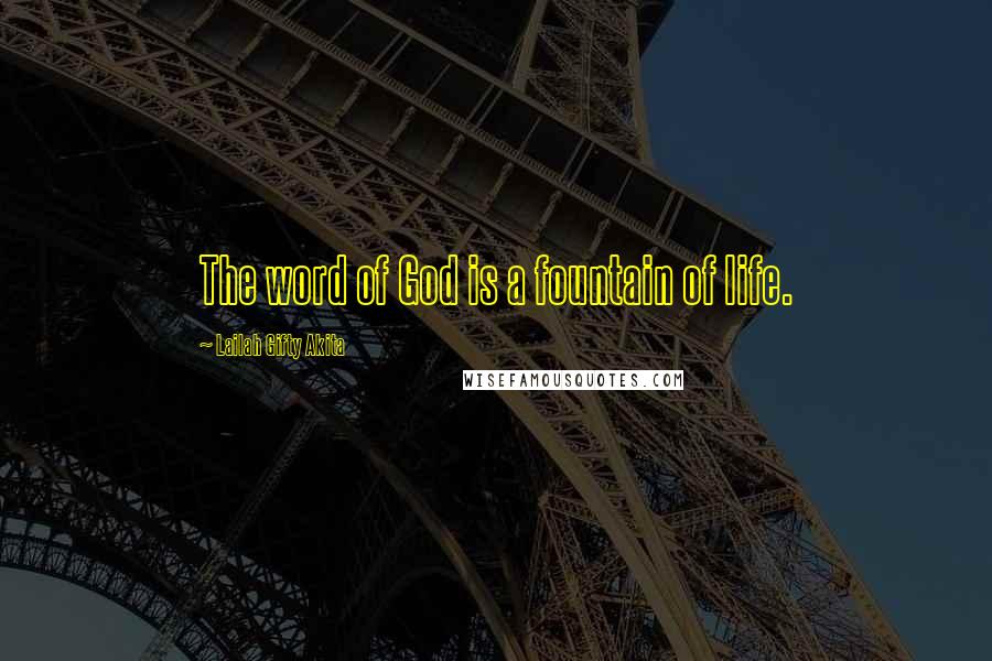 Lailah Gifty Akita Quotes: The word of God is a fountain of life.