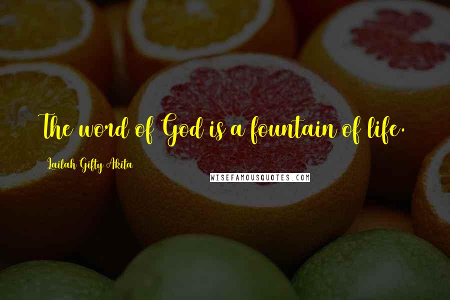 Lailah Gifty Akita Quotes: The word of God is a fountain of life.