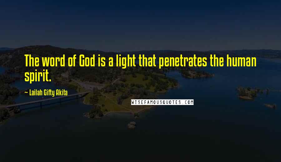 Lailah Gifty Akita Quotes: The word of God is a light that penetrates the human spirit.