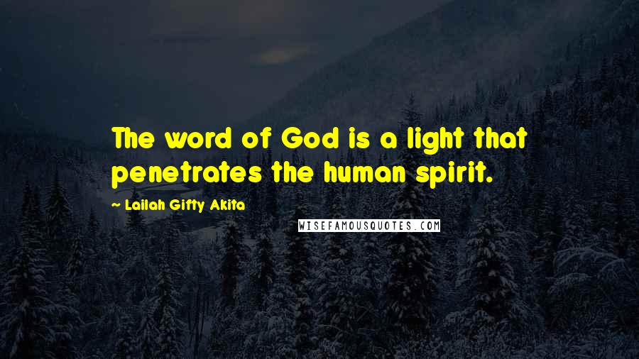 Lailah Gifty Akita Quotes: The word of God is a light that penetrates the human spirit.