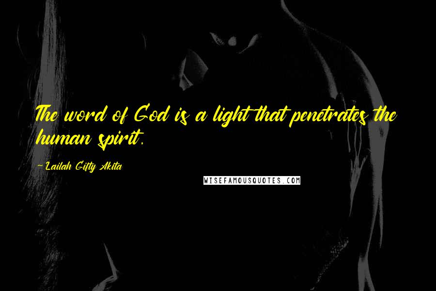 Lailah Gifty Akita Quotes: The word of God is a light that penetrates the human spirit.