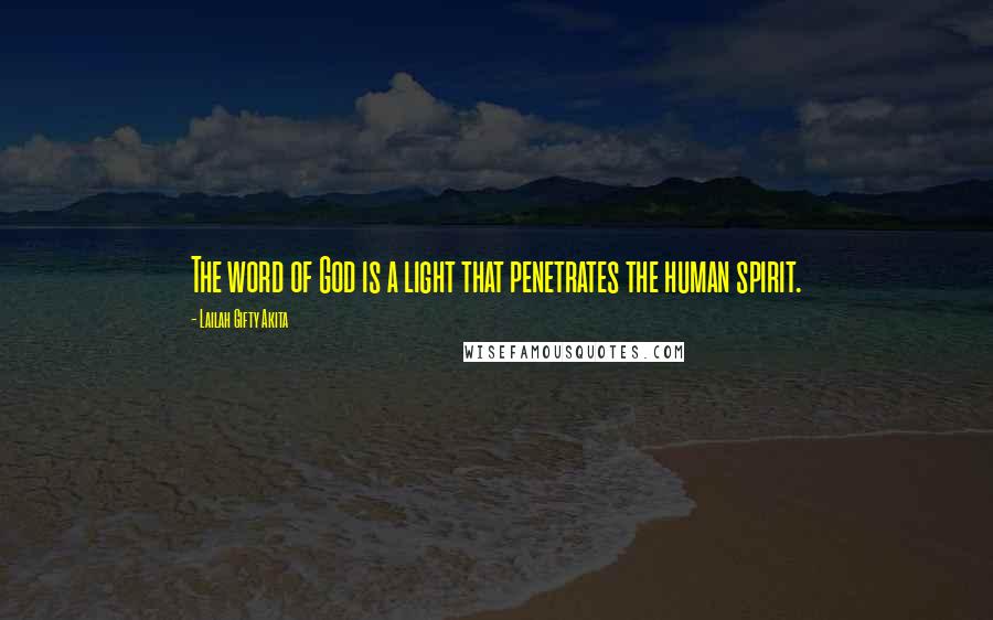 Lailah Gifty Akita Quotes: The word of God is a light that penetrates the human spirit.