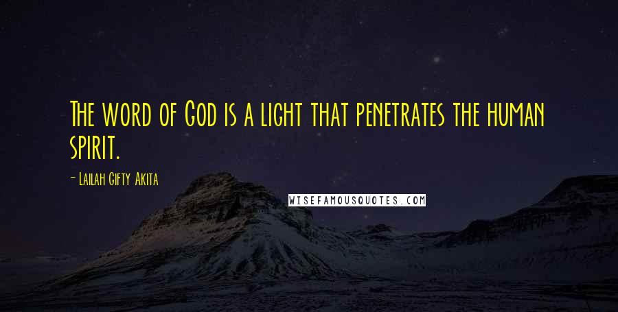 Lailah Gifty Akita Quotes: The word of God is a light that penetrates the human spirit.