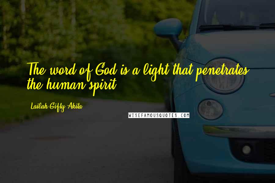 Lailah Gifty Akita Quotes: The word of God is a light that penetrates the human spirit.