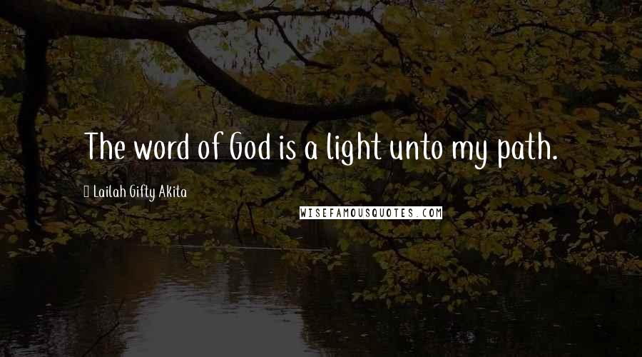 Lailah Gifty Akita Quotes: The word of God is a light unto my path.