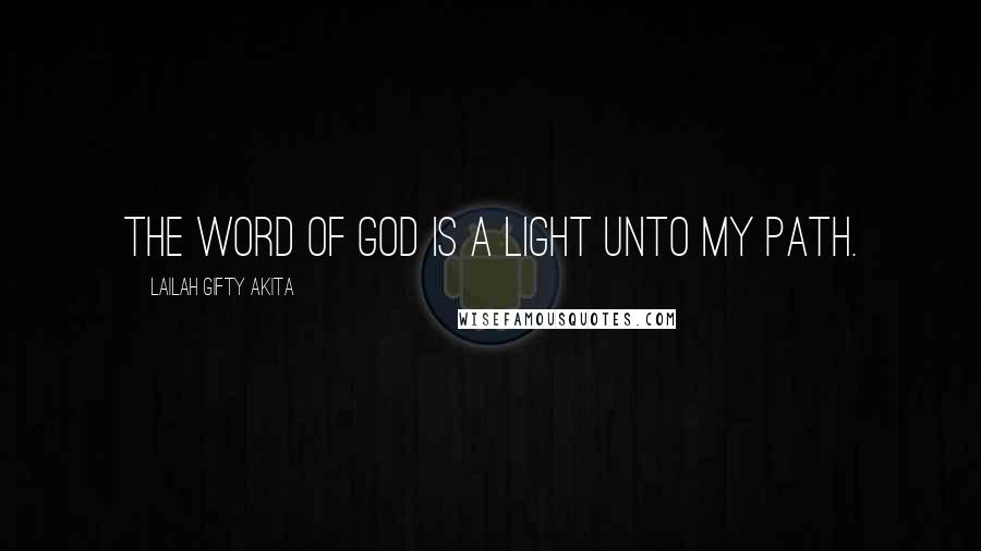 Lailah Gifty Akita Quotes: The word of God is a light unto my path.