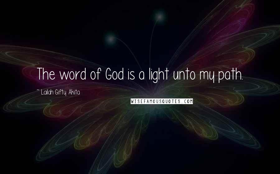 Lailah Gifty Akita Quotes: The word of God is a light unto my path.