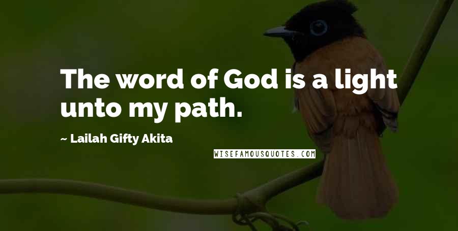 Lailah Gifty Akita Quotes: The word of God is a light unto my path.