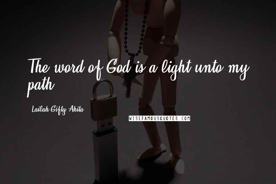 Lailah Gifty Akita Quotes: The word of God is a light unto my path.