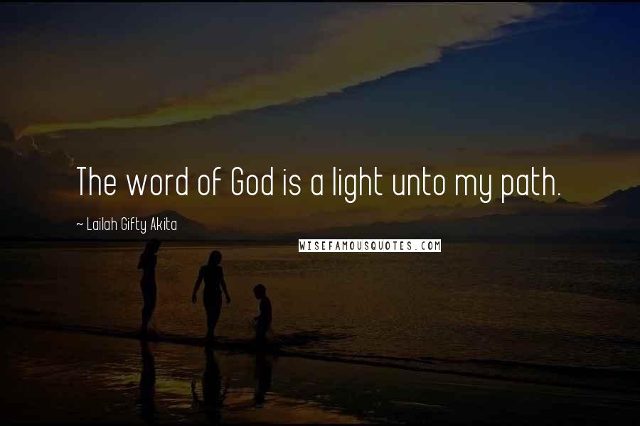 Lailah Gifty Akita Quotes: The word of God is a light unto my path.