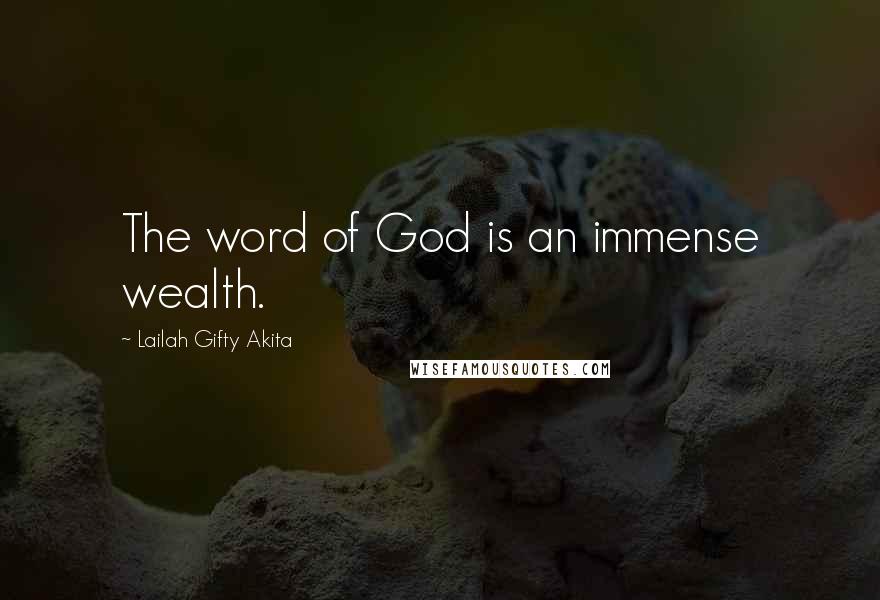 Lailah Gifty Akita Quotes: The word of God is an immense wealth.