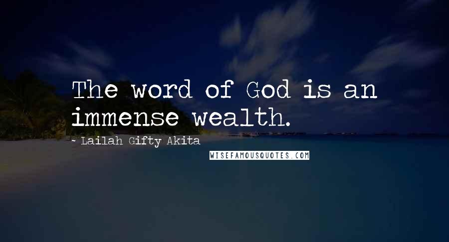 Lailah Gifty Akita Quotes: The word of God is an immense wealth.