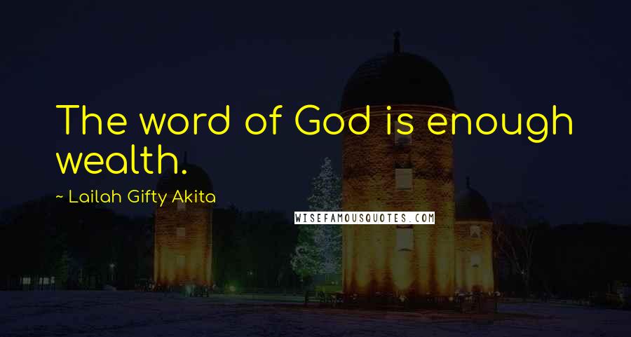 Lailah Gifty Akita Quotes: The word of God is enough wealth.