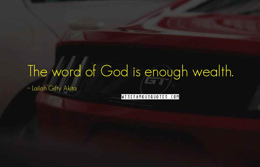 Lailah Gifty Akita Quotes: The word of God is enough wealth.