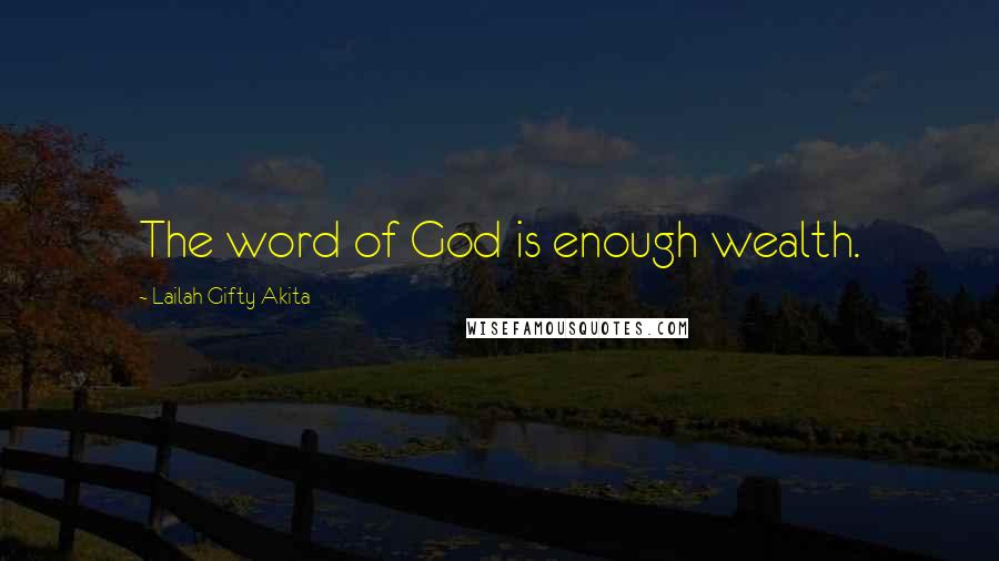 Lailah Gifty Akita Quotes: The word of God is enough wealth.