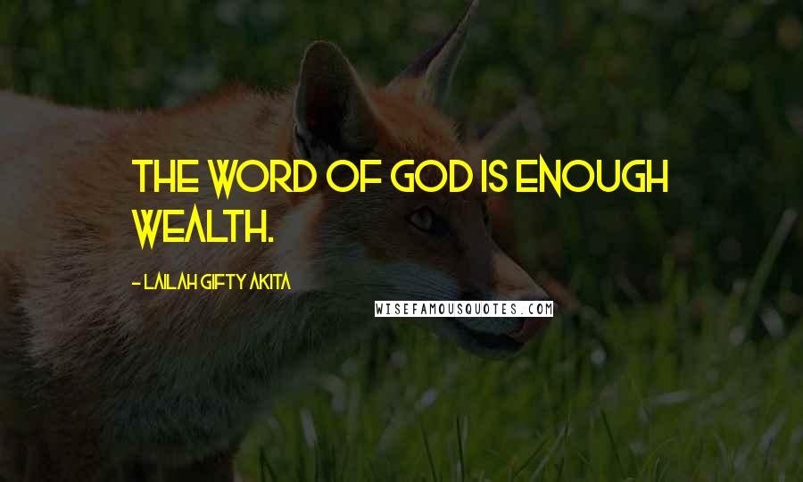 Lailah Gifty Akita Quotes: The word of God is enough wealth.