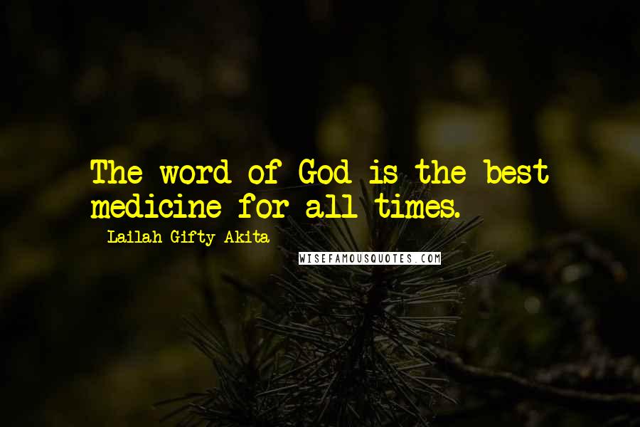 Lailah Gifty Akita Quotes: The word of God is the best medicine for all times.