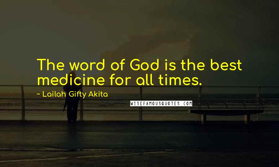 Lailah Gifty Akita Quotes: The word of God is the best medicine for all times.