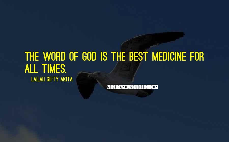 Lailah Gifty Akita Quotes: The word of God is the best medicine for all times.