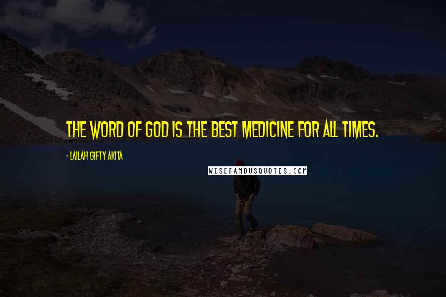 Lailah Gifty Akita Quotes: The word of God is the best medicine for all times.