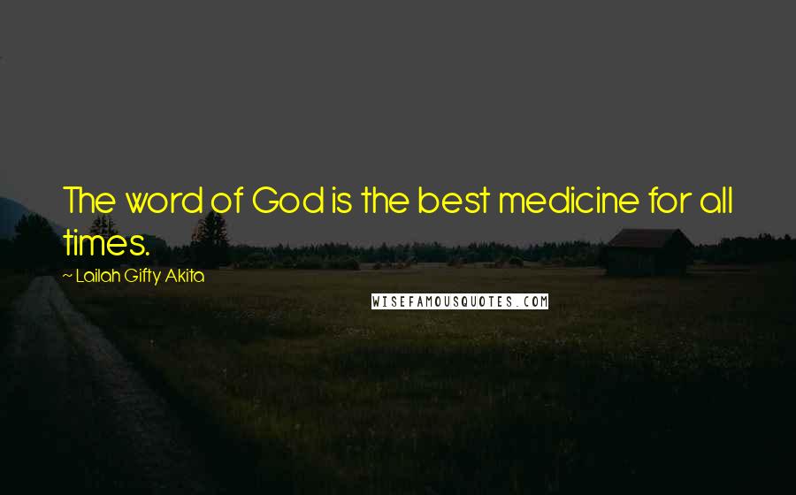 Lailah Gifty Akita Quotes: The word of God is the best medicine for all times.