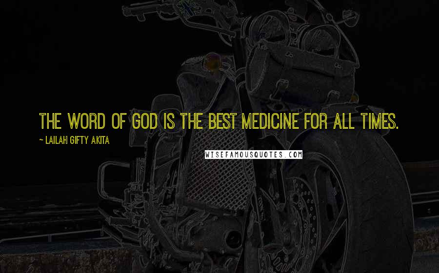 Lailah Gifty Akita Quotes: The word of God is the best medicine for all times.
