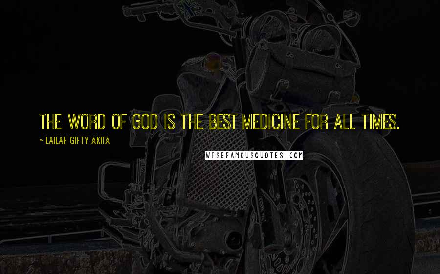 Lailah Gifty Akita Quotes: The word of God is the best medicine for all times.