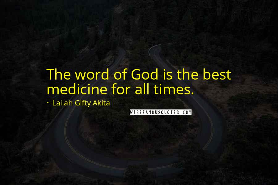 Lailah Gifty Akita Quotes: The word of God is the best medicine for all times.