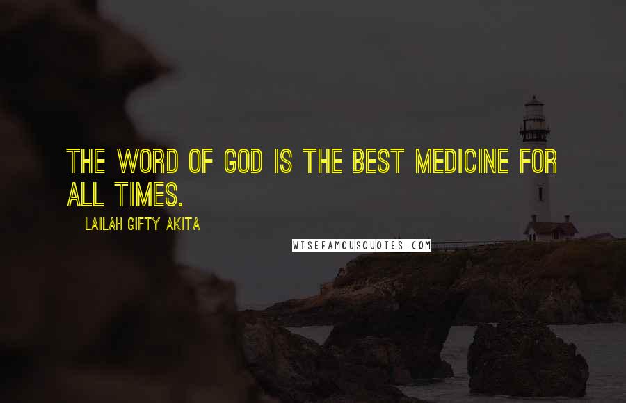 Lailah Gifty Akita Quotes: The word of God is the best medicine for all times.