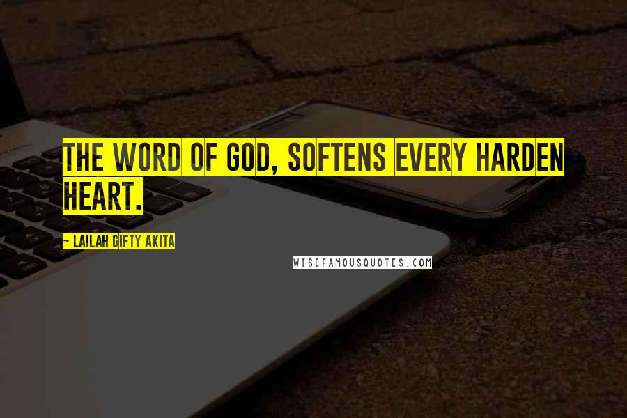 Lailah Gifty Akita Quotes: The word of God, softens every harden heart.