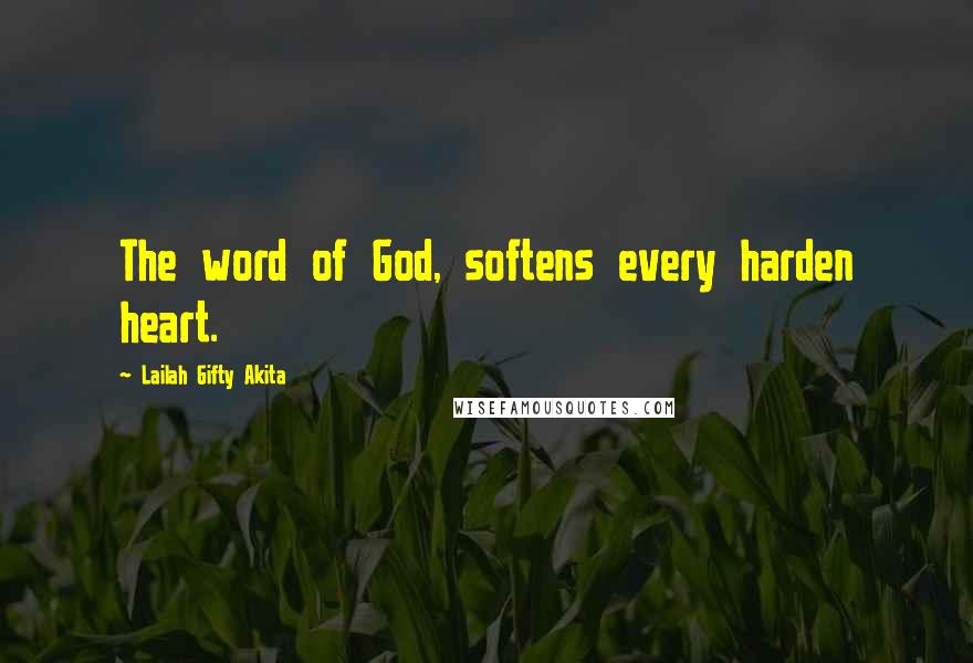 Lailah Gifty Akita Quotes: The word of God, softens every harden heart.