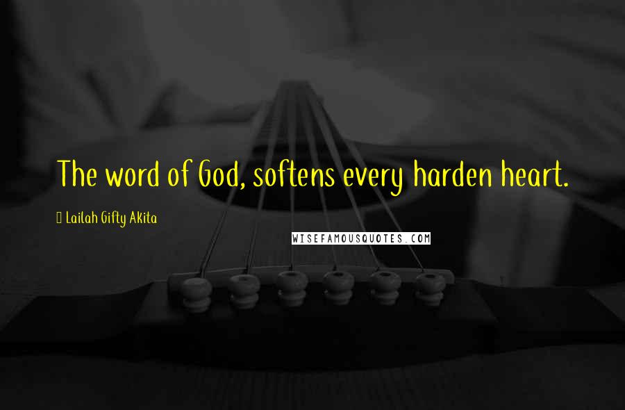 Lailah Gifty Akita Quotes: The word of God, softens every harden heart.