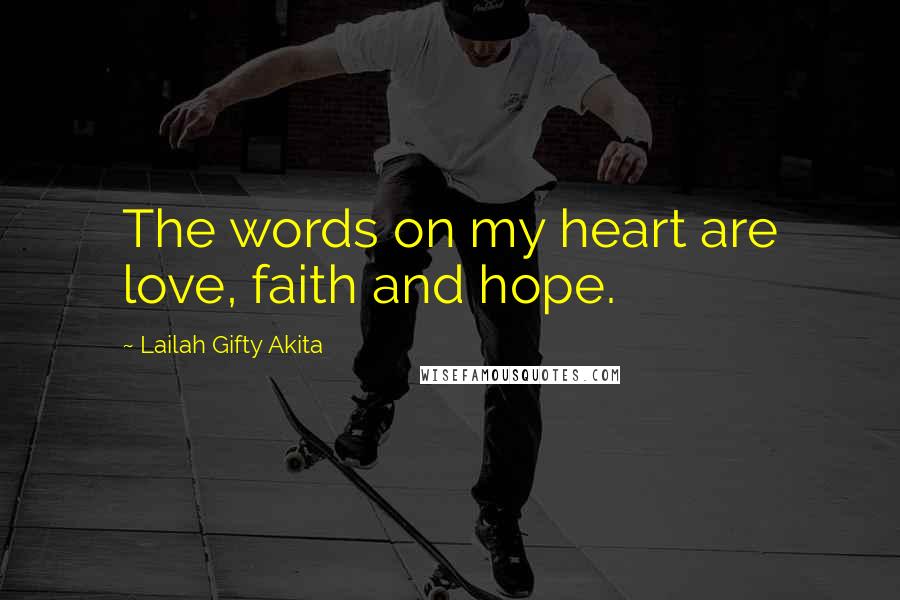 Lailah Gifty Akita Quotes: The words on my heart are love, faith and hope.